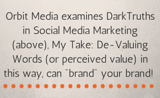 by SUe-Ann Bubacz: Orbit Media examines DarkTruths in Social Media Marketing Here, But My Take- De-Valuing Words