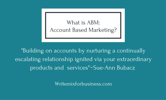 My Deinition of Account Based Management ABM for blog post by Sue-Ann Bubacz for writemixforbusinessdotcom