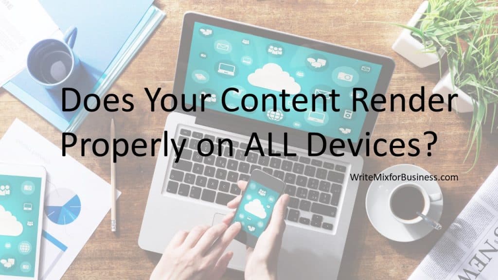 Does Your Content Render Properly on ALL Devices? is the text written over a pic showing a laptop, tablet, and phone. Visual 2 for Write Mix for Business post by Sue-Ann Bubacz