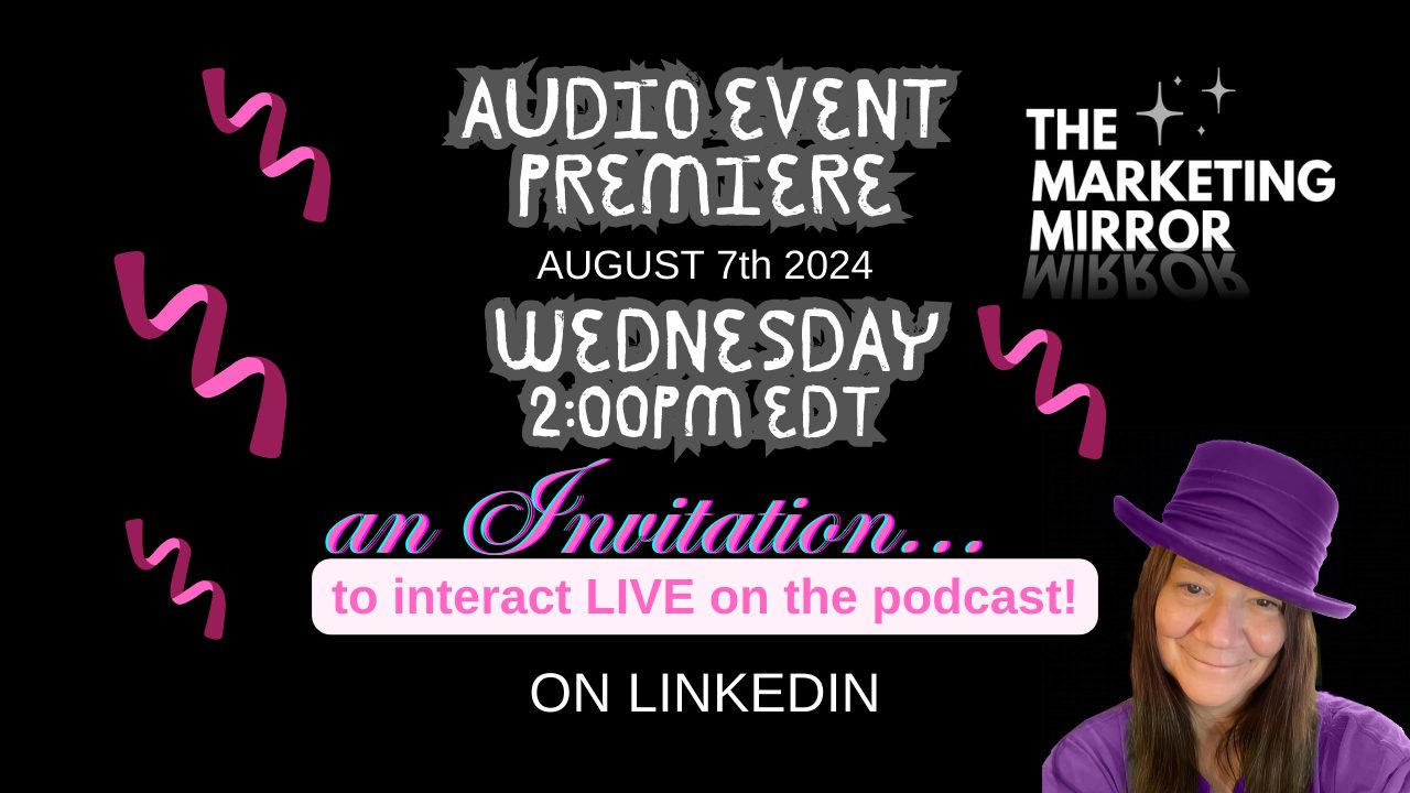 Visual 1 Title Visual for Article on LinkedIn Audio Events and The Marketing Mirror Podcast for every Wednesday at 2p EDT on LinkedIn starting August 7, 2024