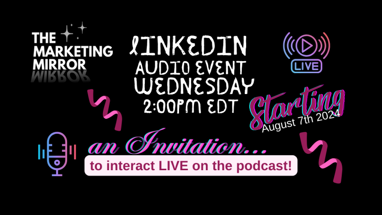 An Invitation to Join us on The Marketing Mirror Podcast on Wednesdays at 2p. EDT on the LinkedIn Social Media Platform for a LinkedIn Live Audio Event.